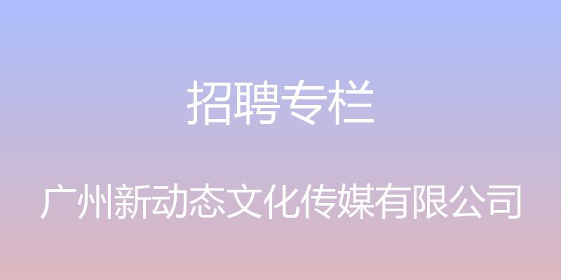 招聘专栏 - 广州新动态文化传媒有限公司