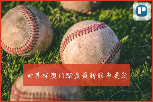 世界杯澳门赌盘最新赔率更新