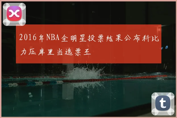 2016年NBA全明星投票结果公布科比力压库里当选票王