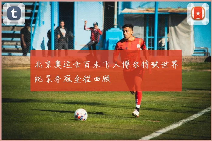 北京奥运会百米飞人博尔特破世界纪录夺冠全程回顾