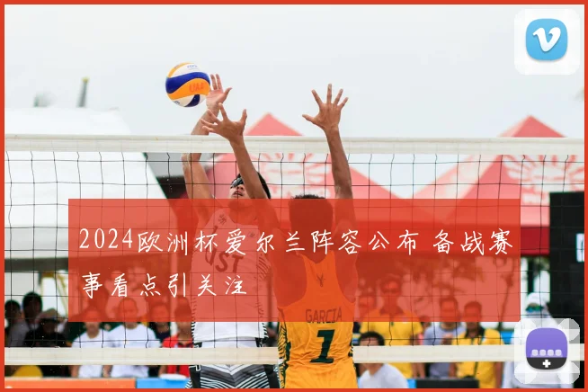 2024欧洲杯爱尔兰阵容公布 备战赛事看点引关注
