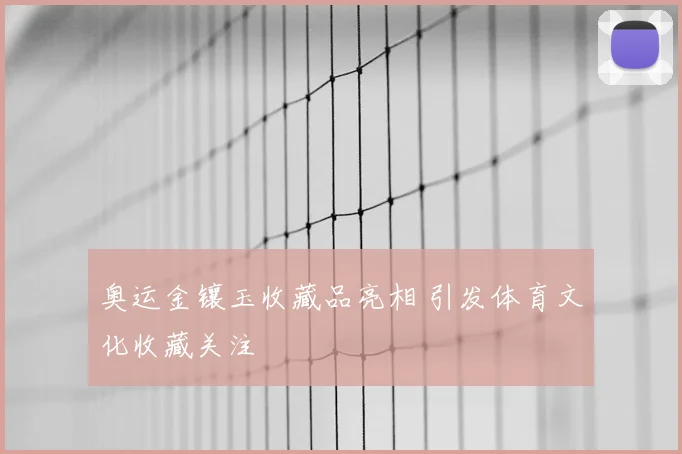 奥运金镶玉收藏品亮相 引发体育文化收藏关注