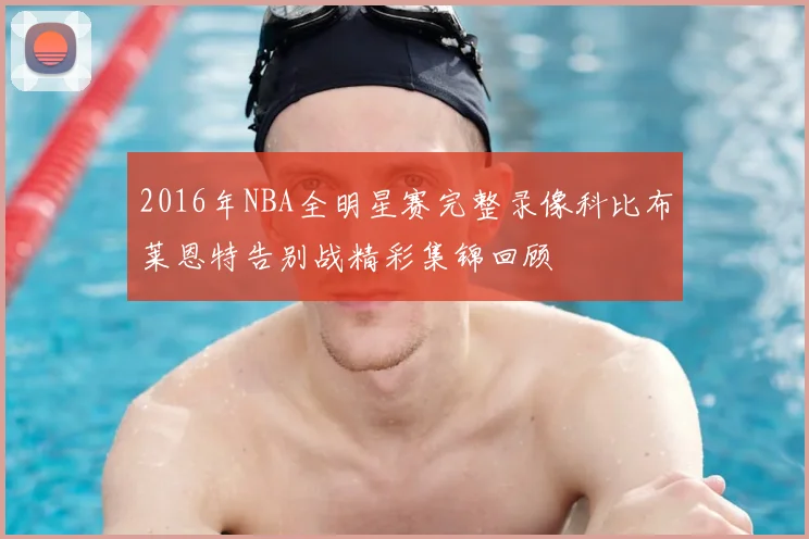 2016年NBA全明星赛完整录像科比布莱恩特告别战精彩集锦回顾