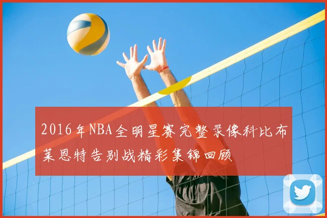 2016年NBA全明星赛完整录像科比布莱恩特告别战精彩集锦回顾