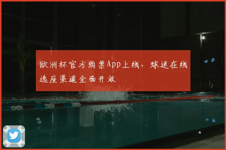 欧洲杯官方购票App上线，球迷在线选座渠道全面开放