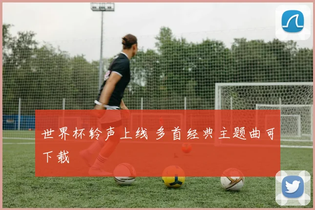 世界杯铃声上线 多首经典主题曲可下载