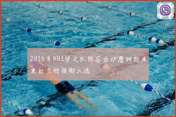 2016年NBA梦之队阵容出炉詹姆斯库里杜兰特领衔入选