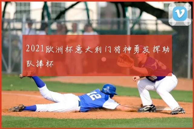 2021欧洲杯意大利门将神勇发挥助队捧杯