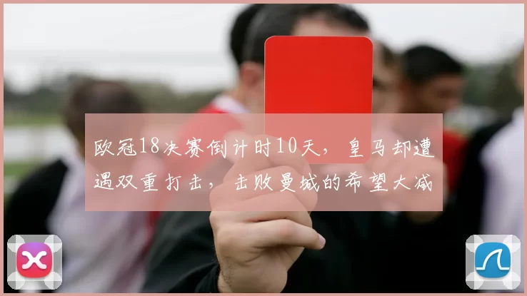 欧冠18决赛倒计时10天，皇马却遭遇双重打击，击败曼城的希望大减_进攻_中场_防守