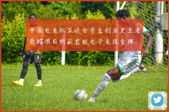 中国电竞队亚运会夺金创历史王者荣耀项目斩获首枚电子竞技金牌