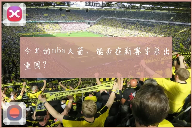 今年的nba火箭，能否在新赛季杀出重围？