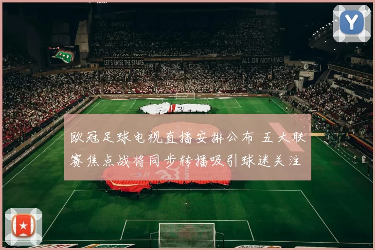 欧冠足球电视直播安排公布 五大联赛焦点战将同步转播吸引球迷关注